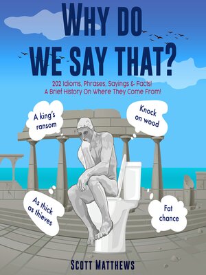 cover image of Why do we say that?--202 Idioms, Phrases, Sayings & Facts! a Brief History On Where They Come From!